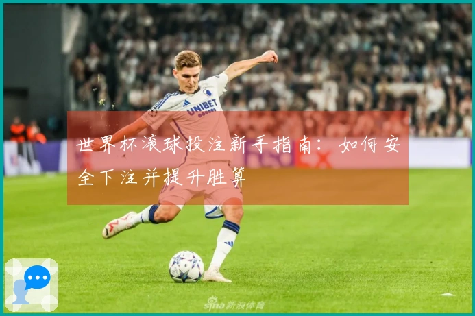 世界杯滚球投注新手指南：如何安全下注并提升胜算