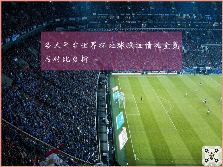 各大平台世界杯让球投注情况全览与对比分析